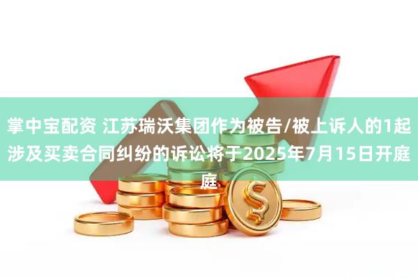 掌中宝配资 江苏瑞沃集团作为被告/被上诉人的1起涉及买卖合同纠纷的诉讼将于2025年7月15日开庭